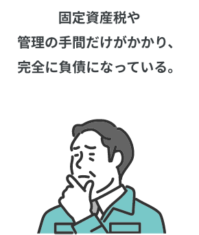 固定資産税や管理の手間だけがかかり、完全に負債になっている。